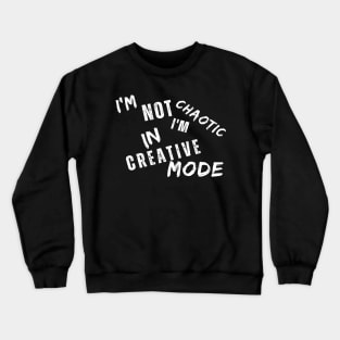 I'm Not Chaotic I'm In Creative Mode Life Instructions Crewneck Sweatshirt